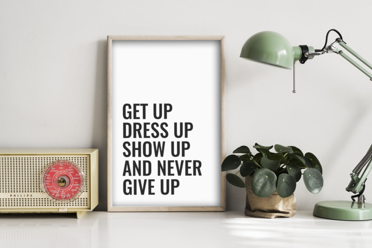 get up dress up show up never give up